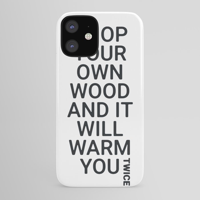Chop Your Own Wood And It Will Warm You Twice Iphone Case By Hannahrosebeasley Society6