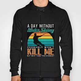 A Day Without Water Skiing Probably Won't Kill Me Hoody