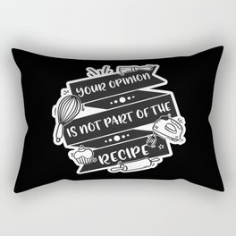 Your Opinion Is Not Part Of The Recipe Rectangular Pillow