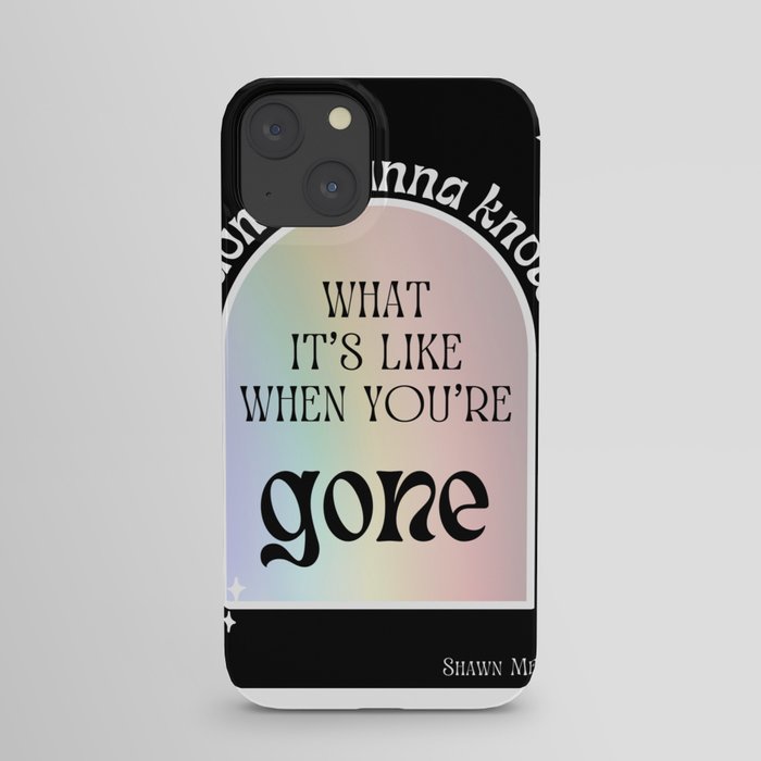 I don't wanna know what it's like when you're gone iPhone Case