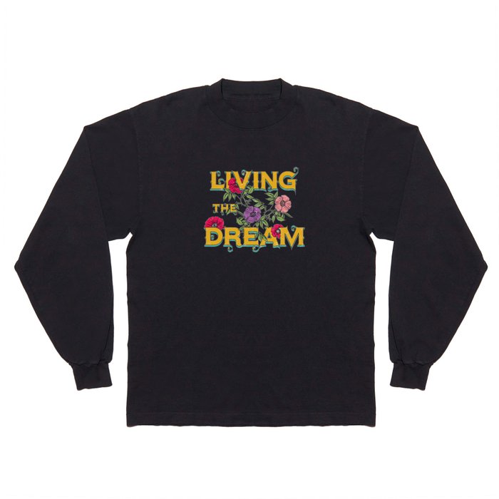 Living The Dream, Pretty Floral, Flowers Typography  Long Sleeve T Shirt