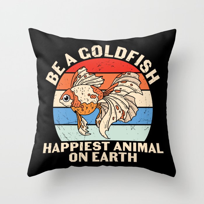 Be A Goldfish Happiest Animal On Earth Throw Pillow