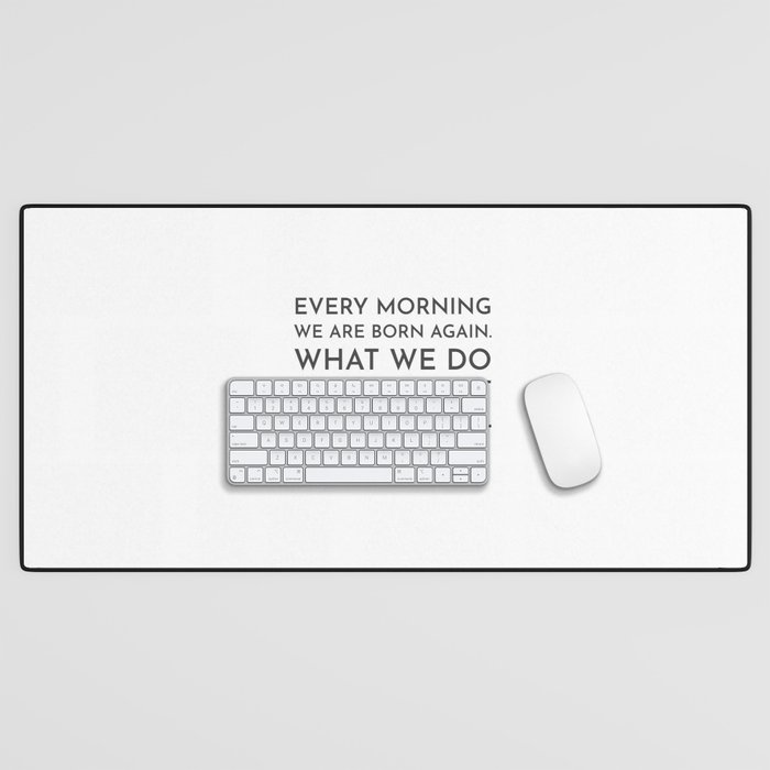 Every morning we are born again. What we do today is what matters most - Buddha Quote Desk Mat