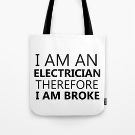I Am An Electrician Therefore I Am Broke Funny Sayings Quote Electricity Gift Idea Tote Bag