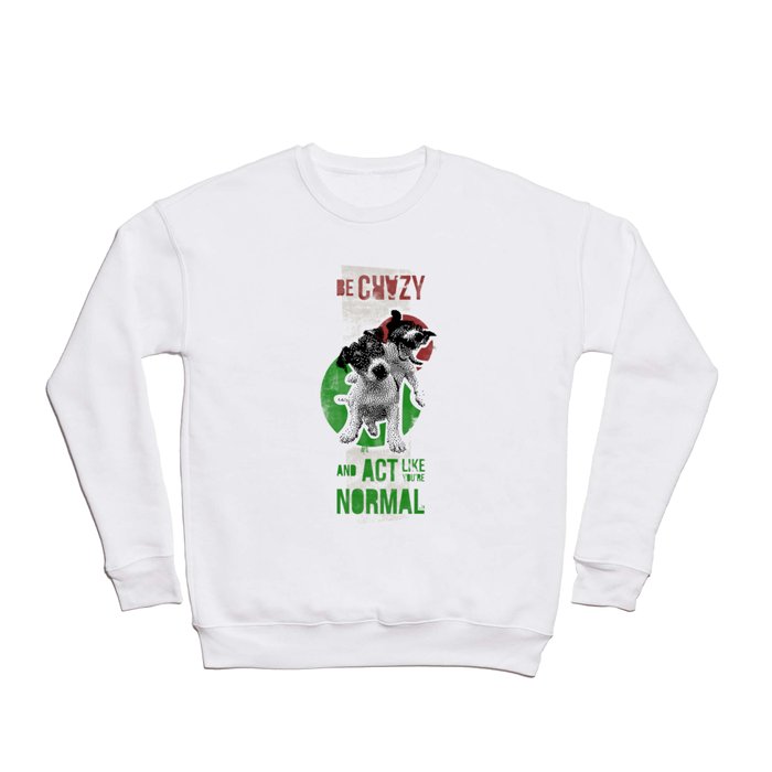 Be crazy and act like you're normal Crewneck Sweatshirt