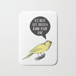 Yellow Bird Canary Funny Motivational Quote Do not let idiots ruin your day Badematte