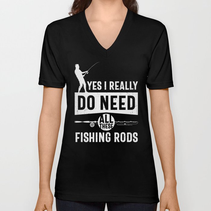 I Really Need All These Fishing Rods V Neck T Shirt