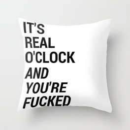 It's real o'clock and you're fucked Throw Pillow
