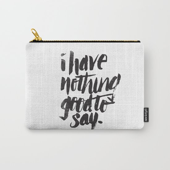 I HAVE NOTHING GOOD TO SAY Carry-All Pouch