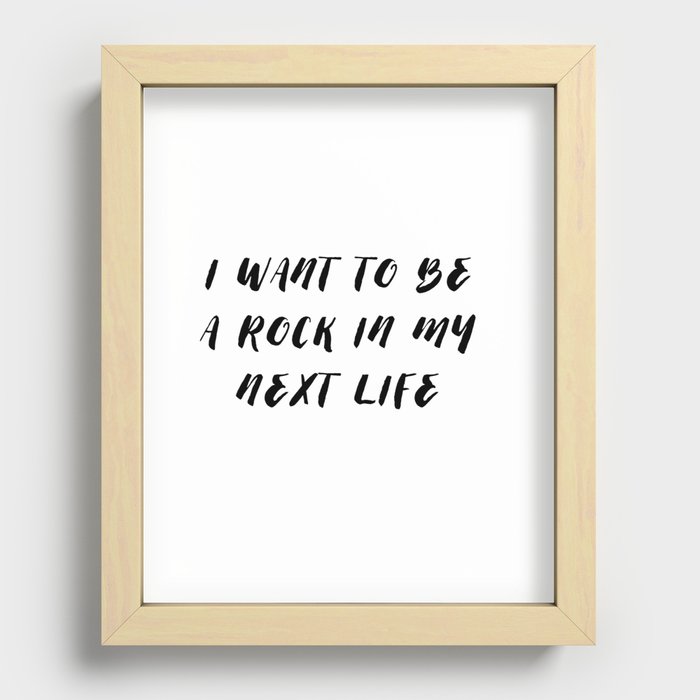 I want to be a rock in my next life Recessed Framed Print