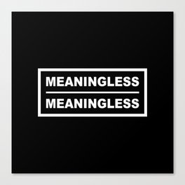 Meaningless Meaningless Canvas Print