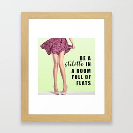 Be A Stiletto In A Room Full Of Flats Framed Art Print