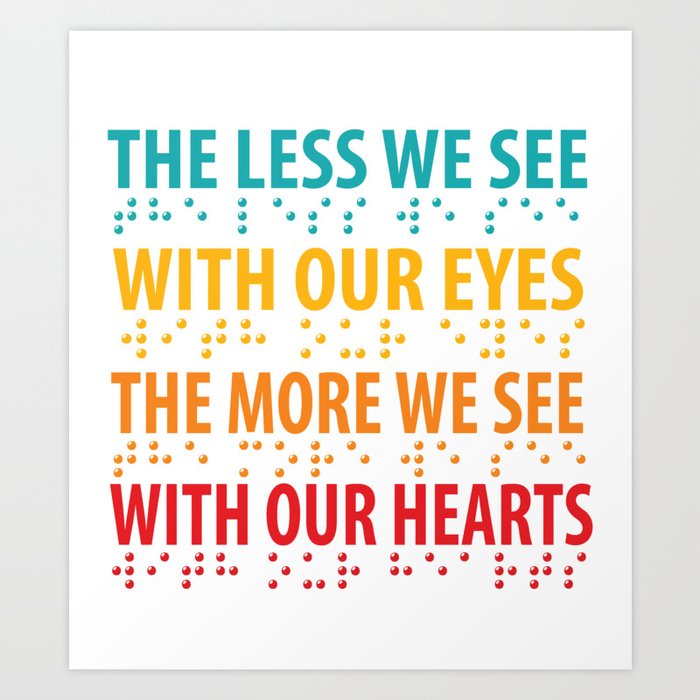The Less We See With Our Eyes, The More We See With Our Hearts Art Print