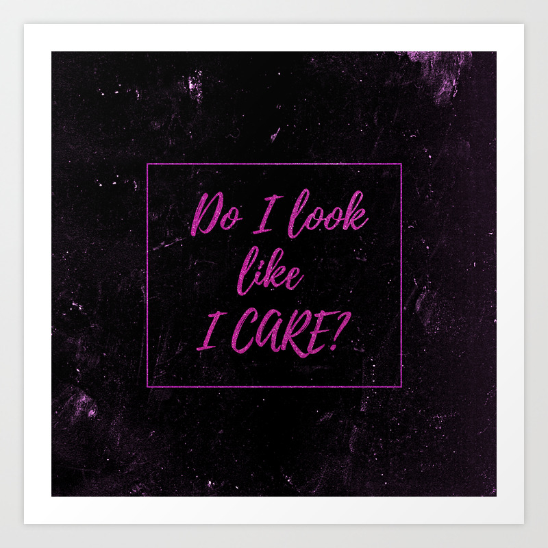 Sarcasm Quotes Do I Look Like I Care Typography Funny Sarcastic Humor Quote Art Print By Too Much Fun Society6