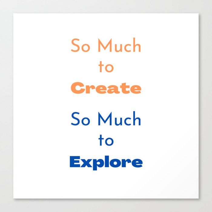 So Much to Create, So Much to Explore Canvas Print