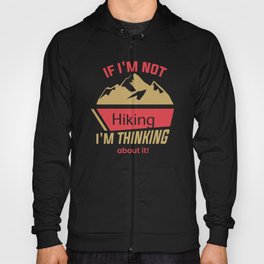 If I am not hiking I am thinking about it Hoody