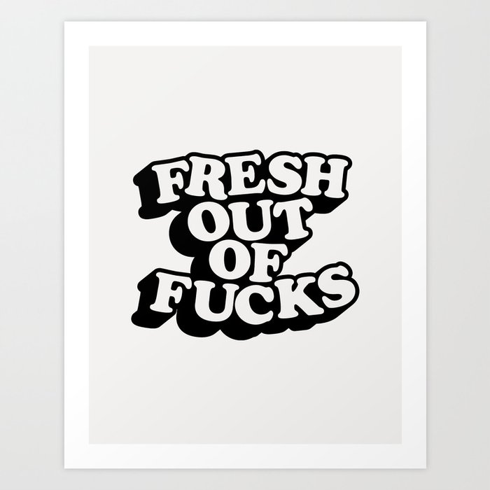Fresh Out of Fucks Art Print