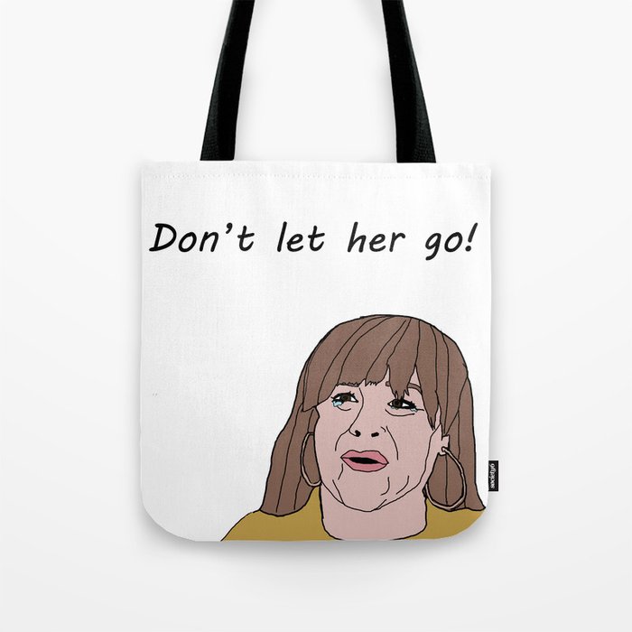 Don t let her go Tote Bag by Kate Society6
