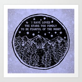 I have loved the stars too fondly to be fearful of the night. Art Print
