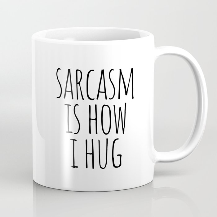 Sarcasm is how I hug Coffee Mug