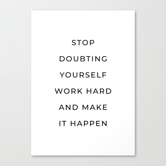 Stop doubting yourself work hard and make it happen Canvas Print