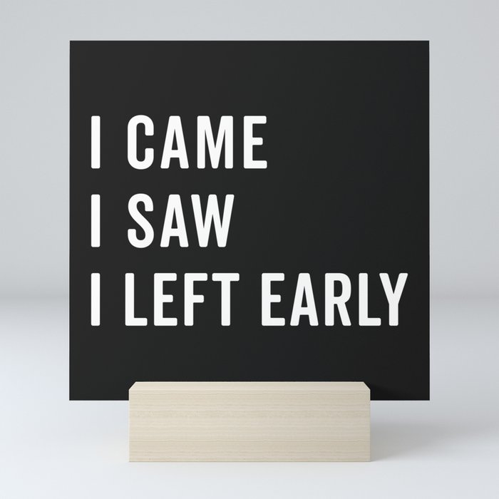 Came, Saw, Left Early Funny Sarcastic Quote Mini Art Print