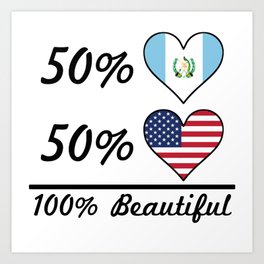 50% Guatemalan 50% American 100% Beautiful Art Print | Flag, Halfguatemalan, Beautiful, Guatemalan, Country, Guatemalanflag, Guatemala, Immigrant, Guatemalanamerican, Heart 