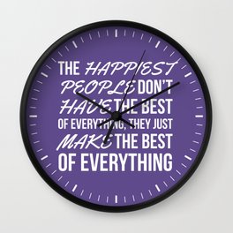 The Happiest People Don’t Have the Best of Everything, They Just Make the Best of Everything UV Wall Clock | Happiness, Ultraviolet, Life, Motivation, Purple, Quotes, Living, Saying, Content, Quote 