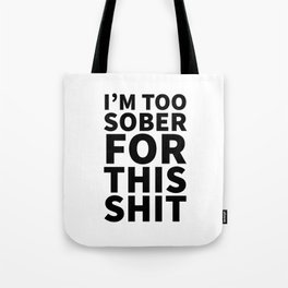 I'm Too Sober For This Shit Tote Bag | Bullshit, Drinks, Graphicdesign, Funny, Typography, Drinking, Quotes, Swearing, Alcoholic, Drunk 