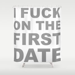 I Fuck On The First Date Shower Curtain