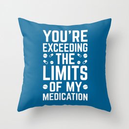 Exceeding The Limits Of My Medication Funny Quote Throw Pillow