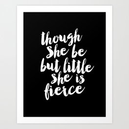 Though She Be But Little She is Fierce black-white modern typography quote poster canvas wall art Art Print