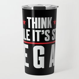 Think While It's Still Legal Travel Mug