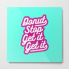 Donut Stop Get It Get It Frosted Sprinkles Typography Metal Print | Donuttypography, Donutstop, Pink, Chef, Baking, Getit, Baker, Calligraphy, Cupcakes, Donutgiftideas 