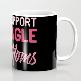 I support Single Moms Coffee Mug