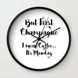But First Champagne - I Mean Coffee... It's Monday Quote Wall Clock