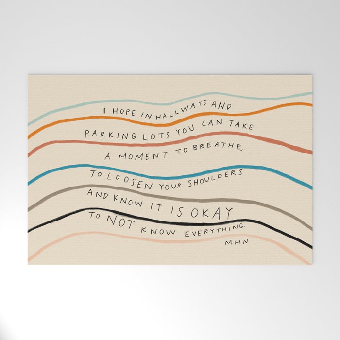 "I Hope In Hallways And Parking Lots You Can Take A Moment To Breathe, To Loosen Your Shoulders And Know It Is Okay To Not Know Everything." Welcome Mat