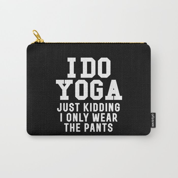 I DO YOGA JUST KIDDING I ONLY WEAR THE PANTS (Black & White) Carry-All Pouch