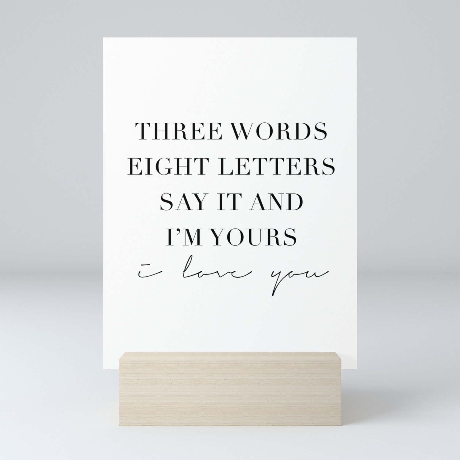 Three Words Eight Letters Say It And I M Yours I Love You Mini