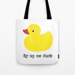 Ey up me duck… a friendly greeting from a friendly duck! Tote Bag