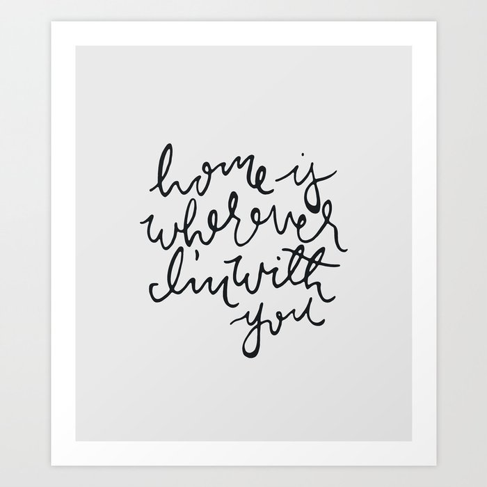 Home Is Wherever I M With You Art Print By Hannahrosebeasley
