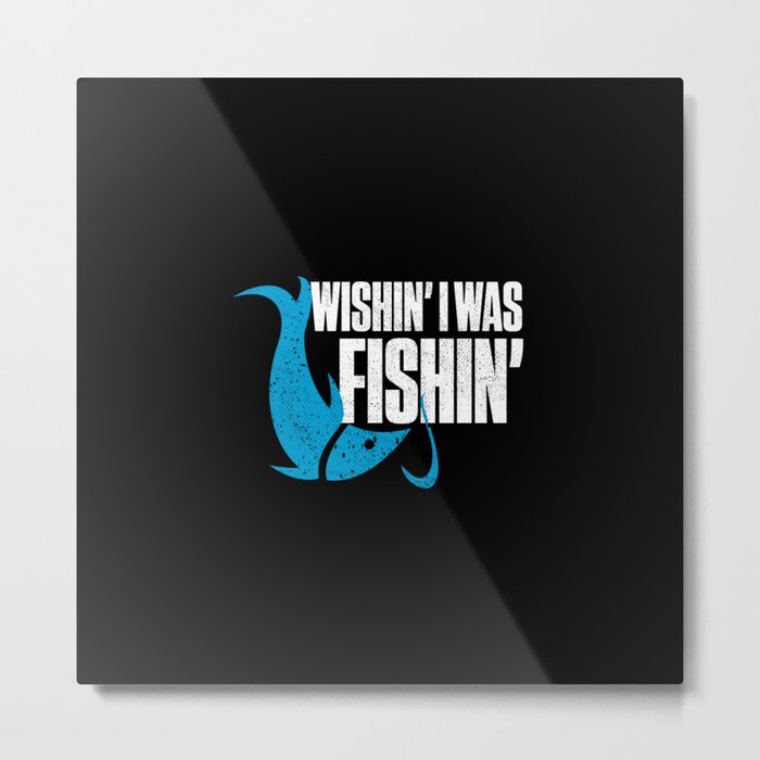 Wishin I Was Fishin Funny Fisherman Quote Metal Print