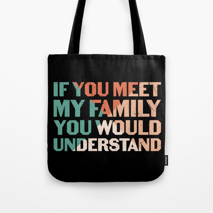 If You Meet My Family You Would Understand Tote Bag