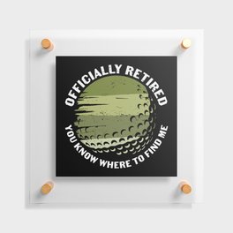 Golfer Officially Retired You Know Where To Find Me Floating Acrylic Print