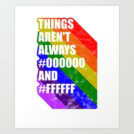 Things arent always black and white LGBT gay pride Art Print