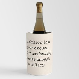 Ambition is a poor excuse for not having sense enough to be lazy.  McCarthy, Charlie Wine Chiller