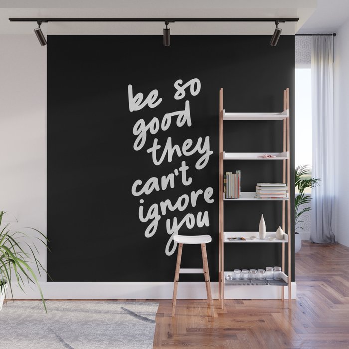 Be So Good They Can't Ignore You Wall Mural