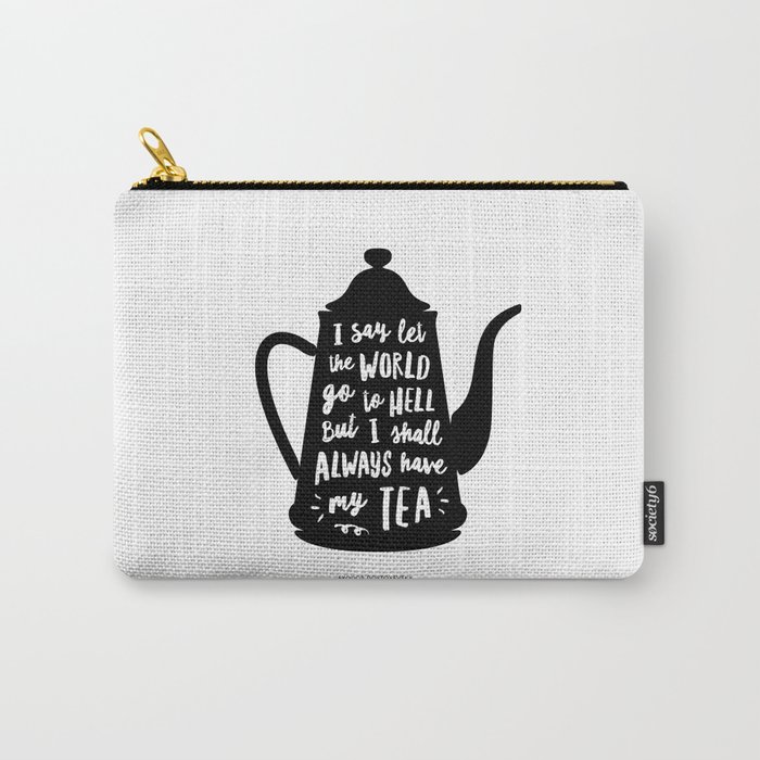 I Say Let the World Go to Hell But I Shall Always Have My Tea Black and White kitchen home decor Carry-All Pouch