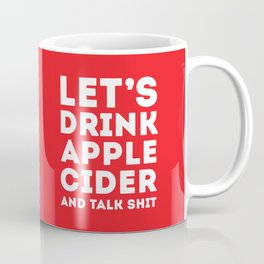 Let's Drink Apple Cider And Talk Shit Coffee Mug