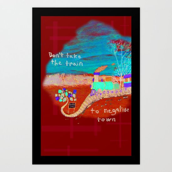 Don't Take The Train To Negative Town Art Print